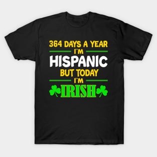 364 Days A Year I'm Hispanic But Today I'm Irish T-Shirt